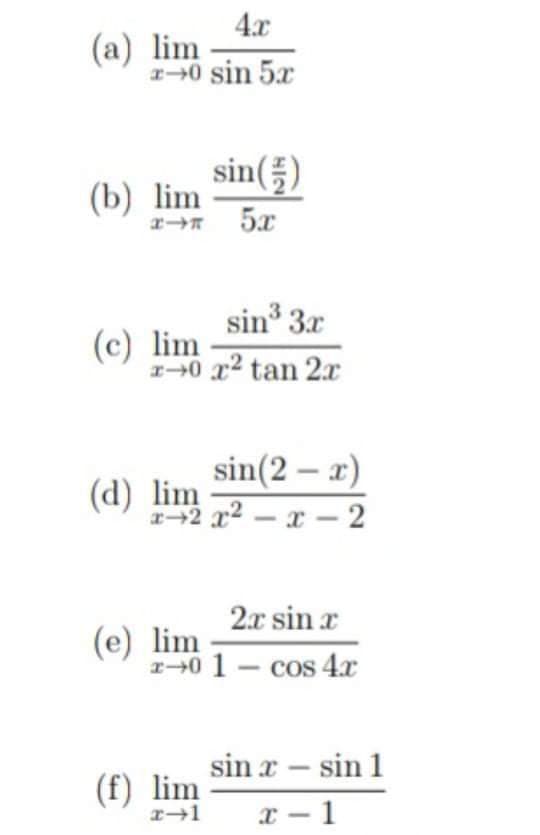 4.x
(a) lim
I+0 sin 5x
sin()
(b) lim
5x
sin 3r
(c) lim
r0 x2 tan 2
sin(2 – x)
(d) lim
+2 x2 – x - 2
2x sin r
(e) lim
1+0 1- cos 4.r
sin r – sin 1
(f) lim
x - 1
