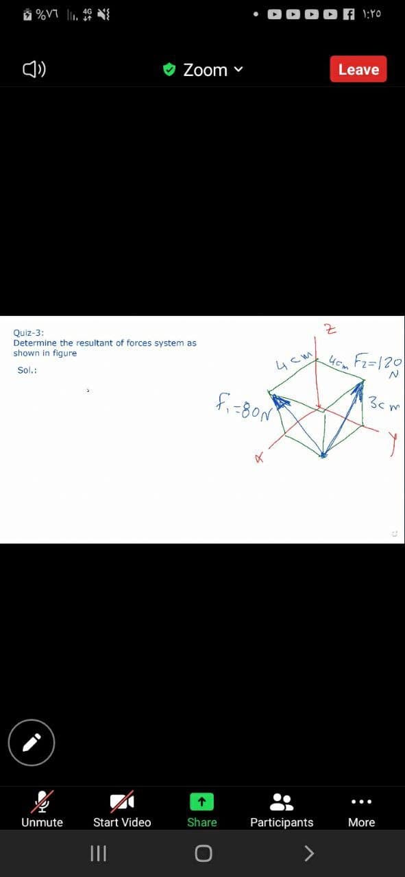 %VT l. 9 N
O Zoom
Leave
Quiz-3:
Determine the resultant of forces system as
shown in fiqure
4 cm
Fz=120
Sol.:
fi-8ON
3cm
是
个
Unmute
Start Video
Share
Participants
More
