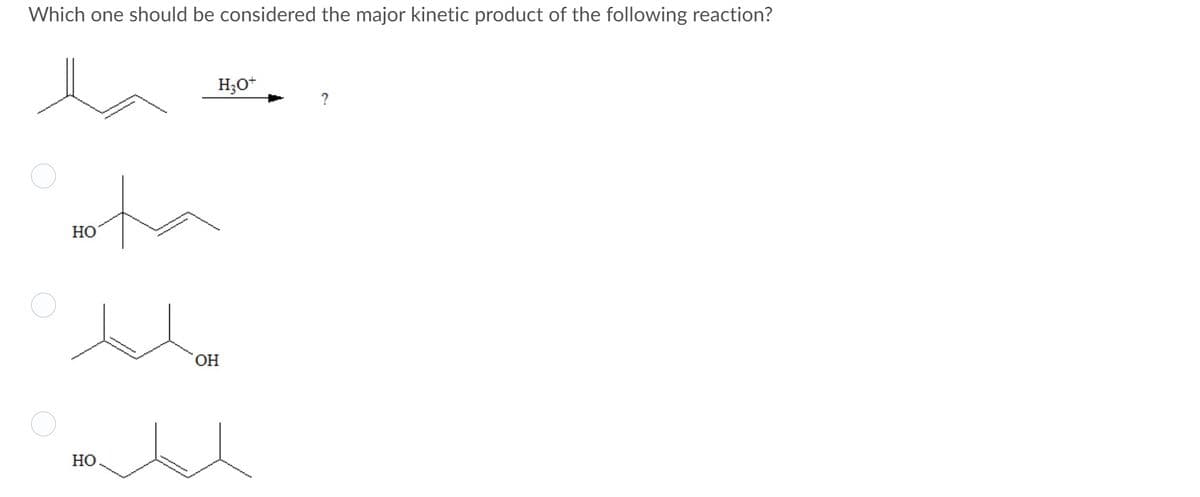 Which one should be considered the major kinetic product of the following reaction?
la
H;O*
НО
HO,
НО
