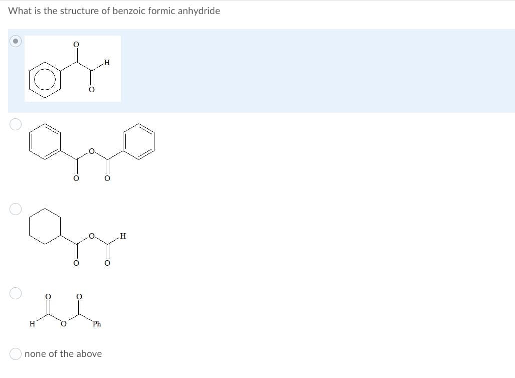 What is the structure of benzoic formic anhydride
lor
H
H
Ph
none of the above
