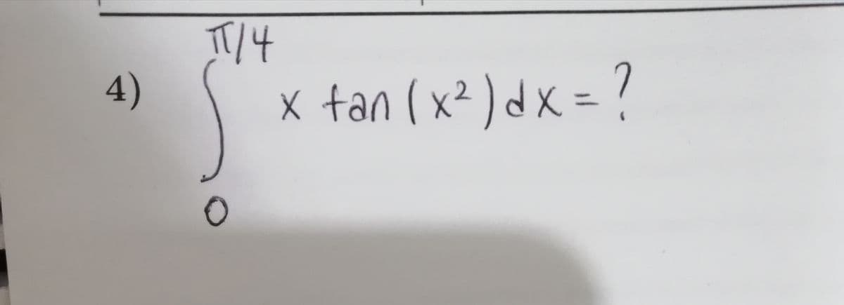 4)
x tan ( x² ) d x = ?
%3D
