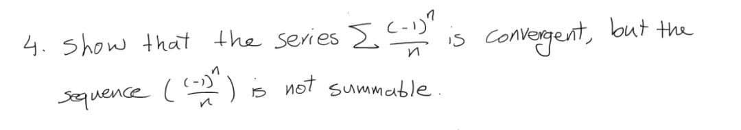 4. Show that the series Z
Convergent, but the
is
squence (
)s not summable.
