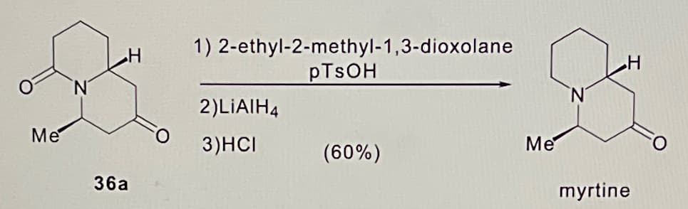 H
1) 2-ethyl-2-methyl-1,3-dioxolane
pTsOH
2)LIAIH4
Me
3)HCI
Me
(60%)
36a
myrtine