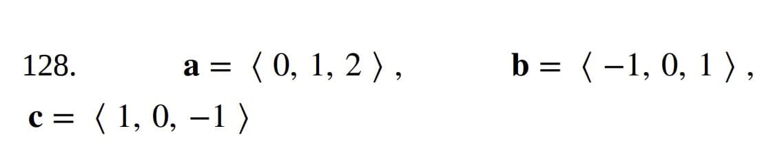 a = (0, 1, 2),
128.
C= (1, 0, 1)
-
b
=
(-1, 0, 1),