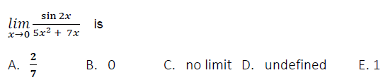 sin 2x
lim
x→0 5x2 + 7x
is
2
А.
7
В. О
C. no limit D. undefined
Е. 1

