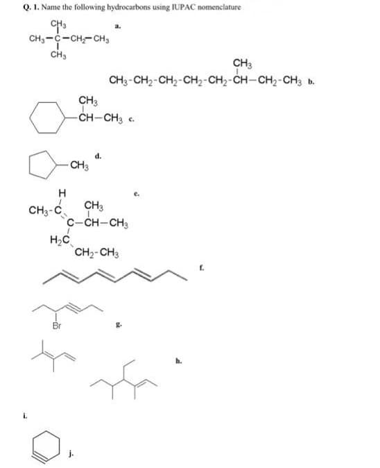 Q. 1. Name the following hydrocarbons using IUPAC nomenclature
CH3
CH3-C-CH₂-CH3
CH₂
H
CH3-C
-CH3
CH3
-CH-CH3 c.
H₂C
CH3
CH3-CH, CH, CHỊCH, CH–CH, CH3 b.
d.
CH3
C-CH-CH3
CH₂-CH3