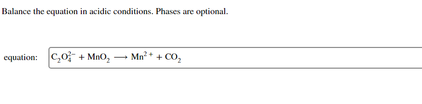 Balance the equation in acidic conditions. Phases are optional.
equation: C20+ MnO2
-
Mn² + + CO2