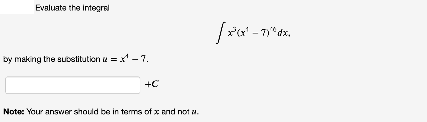 Evaluate the integral
|x'(x* – 7)6 dx,
by making the substitution u = x* – 7.
+C
Note: Your answer should be in terms of x and not u.

