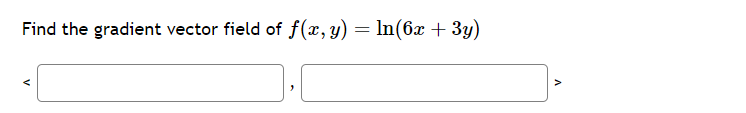 Find the gradient vector field of f(x, y) = ln(6x + 3y)
H
V
V