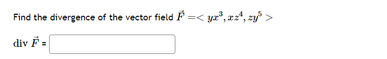 Find the divergence of the vector field F =< yx³, xz¹, zy³ >
div F =
