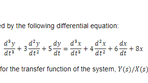 ed by the following differential equation:
d?y
d²y
dy d?x
d?x
dx
+6
+ 8x
dt
+ 3
+ 5-
+ 4
dt?
dt3
dt?
dt
dt?
for the transfer function of the system, Y(s)/X(s)
