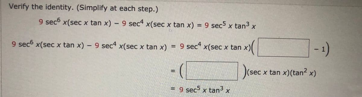 Verify the identity. (Simplify at each step.)
9 sec x(sec x tan x) - 9 sec x(sec x tan x) = 9 sec5 x tan3 x
9 sec x(sec x tan x) - 9 sec x(sec x tan x) = 9 sec* x(sec x tan x
|(sec x tan x)(tan2 x)
= 9 sec5 x tan3 x
