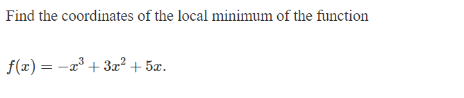 Find the coordinates of the local minimum of the function
f(x) = x²+3x²+5x.