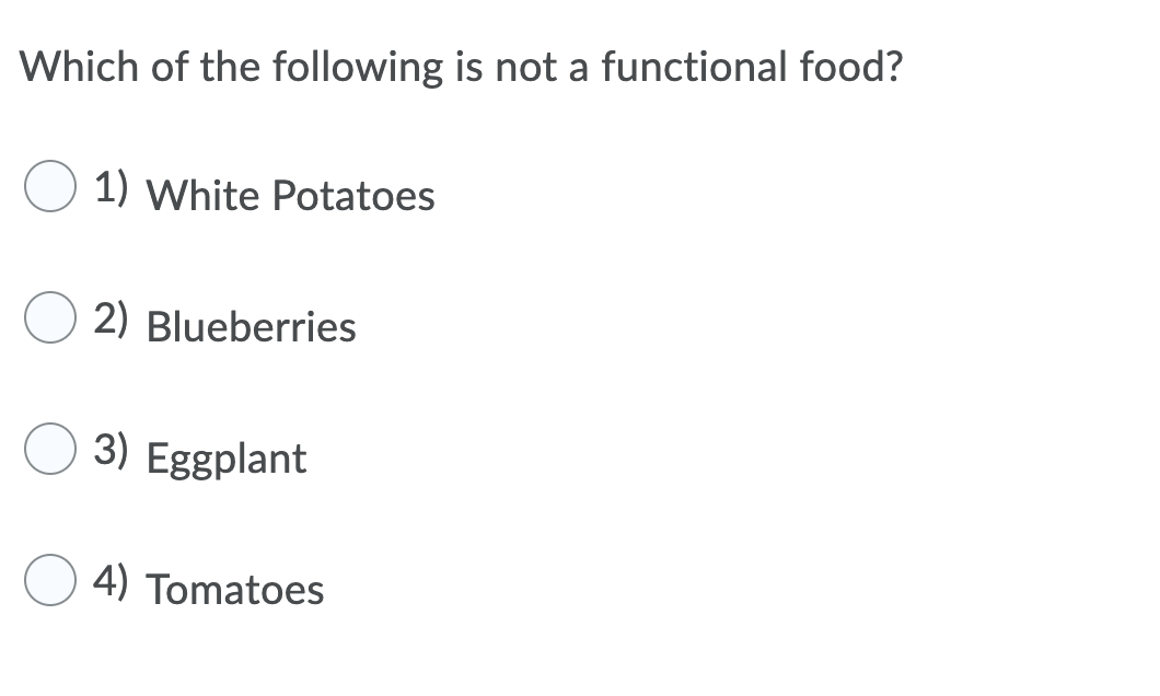 Which of the following is not a functional food?
1) White Potatoes
2) Blueberries
3) Eggplant
4) Tomatoes
