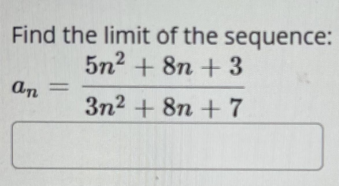 Find the limit of the sequence:
5n² + 8n + 3
3n²+ 8n +7
an