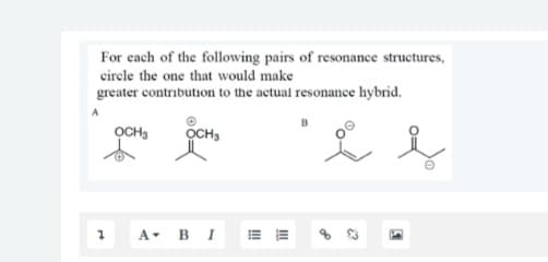 For each of the following pairs of resonance structures,
cirele the one that would make
greater contribution to the actual resonance hybrid.
OCH,
OCH,
A- BI E =
