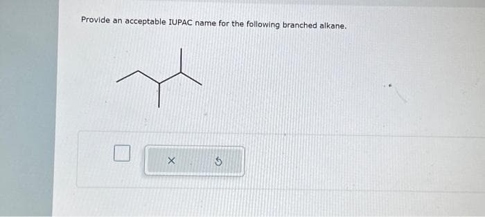 Provide an acceptable IUPAC name for the following branched alkane.
y
X S
