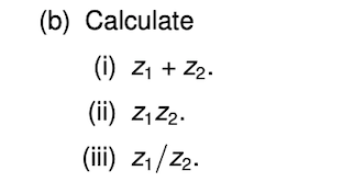 (b) Calculate
(i) z1 + Z2.
(ii) z,Z2.
(iii) z1/Z2.
