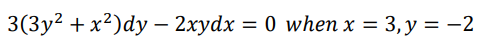 3(3y² + x²)dy - 2xydx = 0 when x = 3, y = −2