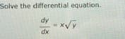 Solve the differential equation.
dy - xy
dx
