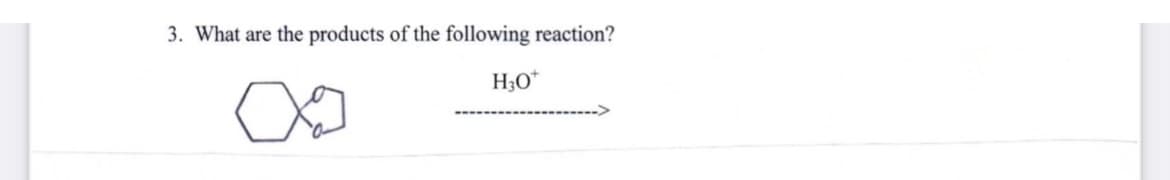 3. What are the products of the following reaction?
H3O*
