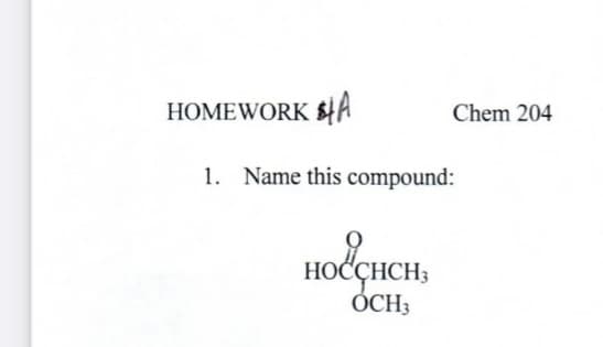 HOMEWORK SiA
Chem 204
1. Name this compound:
HOCÇHCH;
ÓCH3
