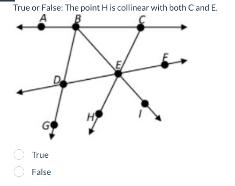 True or False: The point H is collinear with both C and E.
B
D
G
True
False
