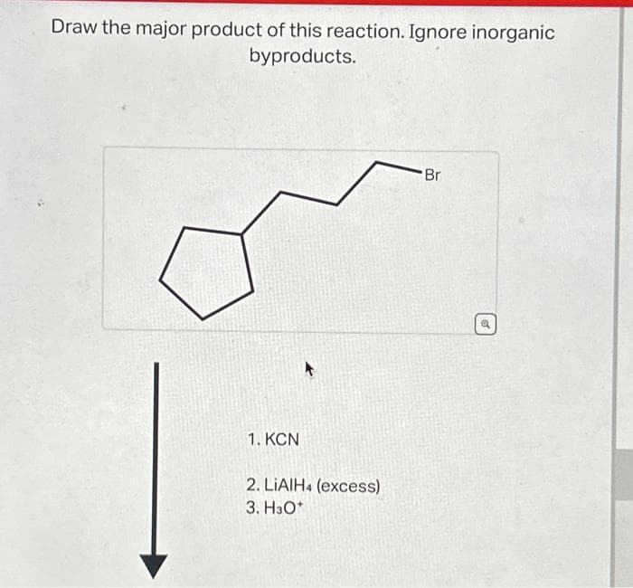 Draw the major product of this reaction. Ignore inorganic
byproducts.
1. KCN
2. LIAIH4 (excess)
3. H3O+
Br