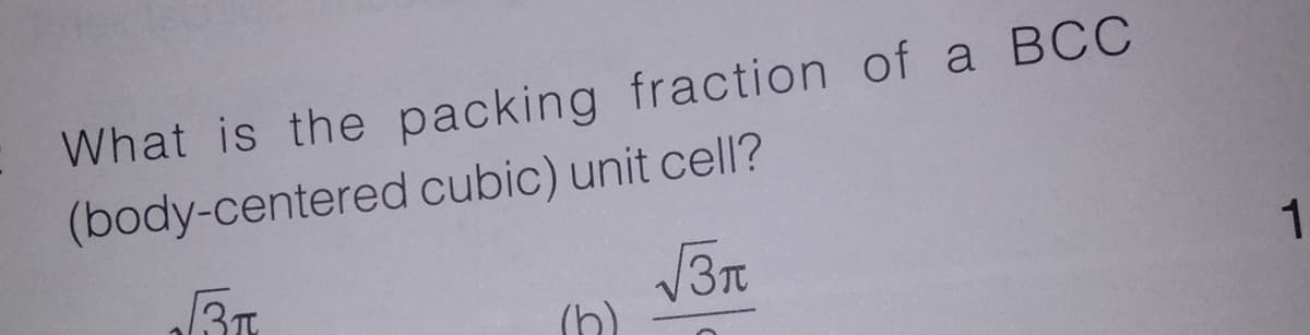 What is the packing fraction of a BCC
(body-centered cubic) unit cell?
1
/3T
(h)
