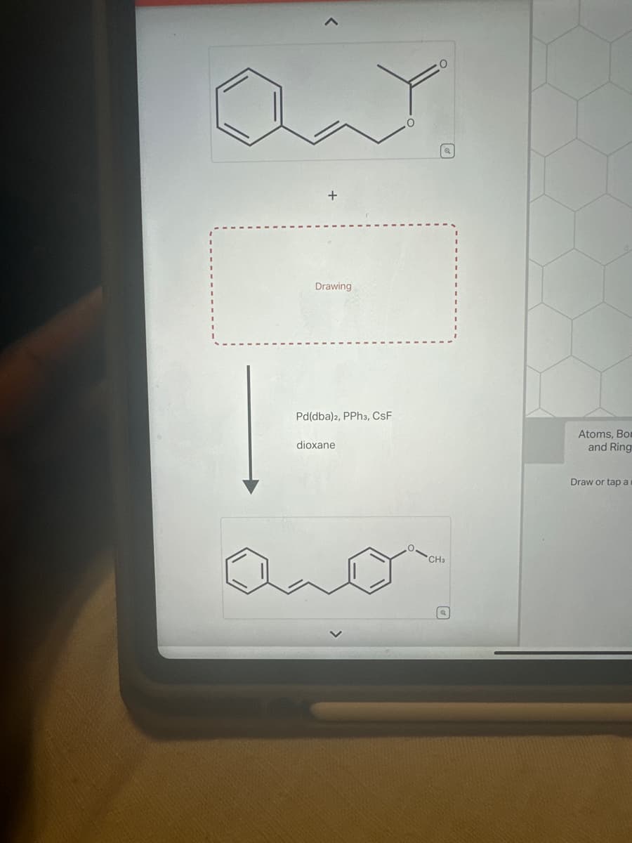 +
Drawing
a
Pd(dba)2, PPh3, CSF
dioxane
Atoms, Bo
and Ring
CH3
D
Draw or tap a