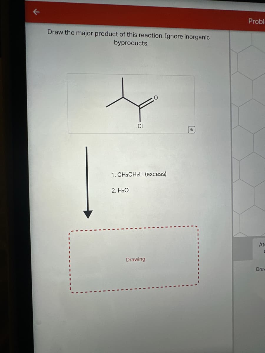 Draw the major product of this reaction. Ignore inorganic
byproducts.
CI
1. CH3CH2Li (excess)
2. H₂O
Drawing
Q
Proble
At
Draw