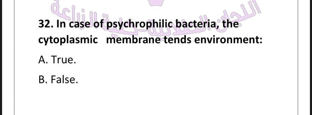 راعة
32. In case of psychrophilic bacteria, the
cytoplasmic membrane tends environment:
A. True.
B. False.
thaur