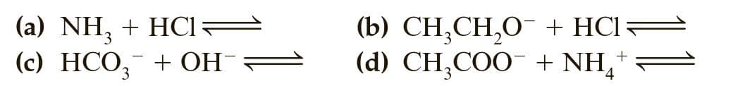 (a) NH, + HCl=
(c) НСО, + ОН-
(b) СН,СH,0- + H:
(d) CH,COO¯ + NH,
3.
11
