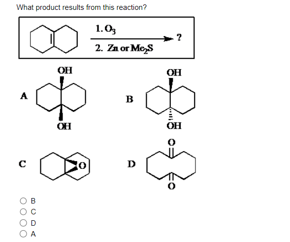 What product results from this reaction?
1.03
2. Zn or Me S
A
с
Ф
A
OH
OH
B
D
?
OH
OH
с