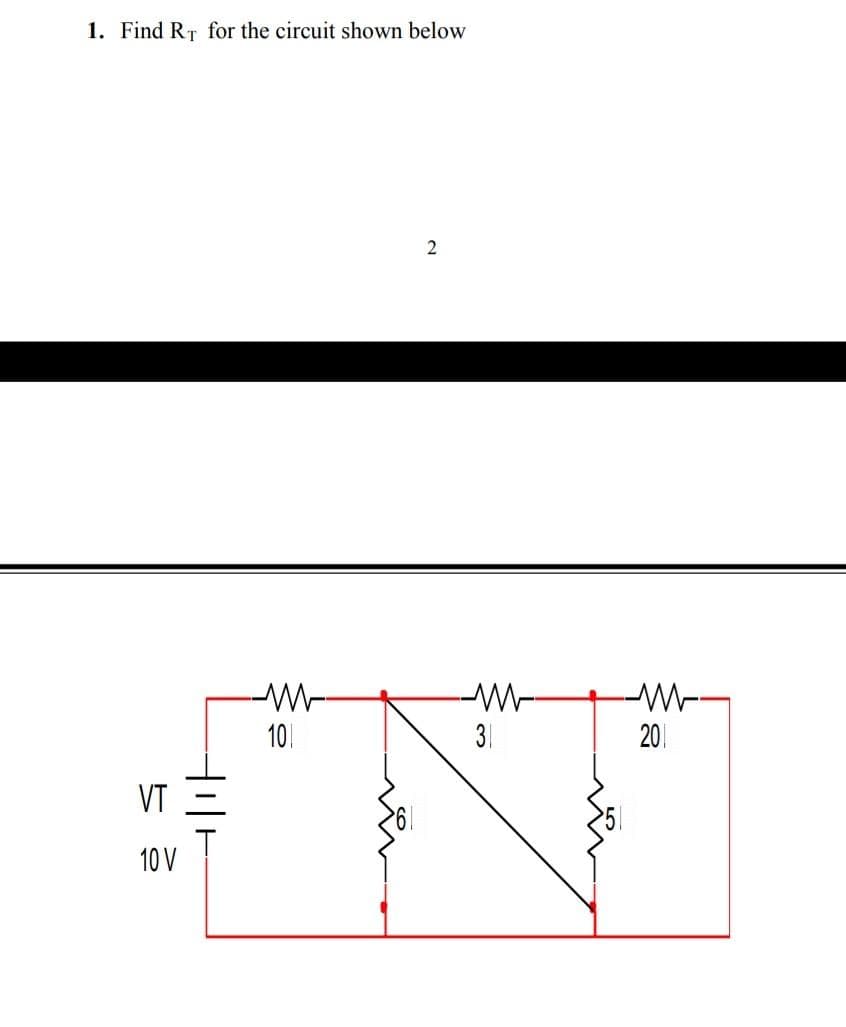1. Find RT for the circuit shown below
10
31
201
VT
10 V

