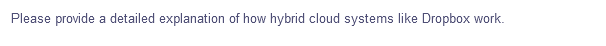 Please provide
a detailed explanation of how hybrid cloud systems like Dropbox work.
