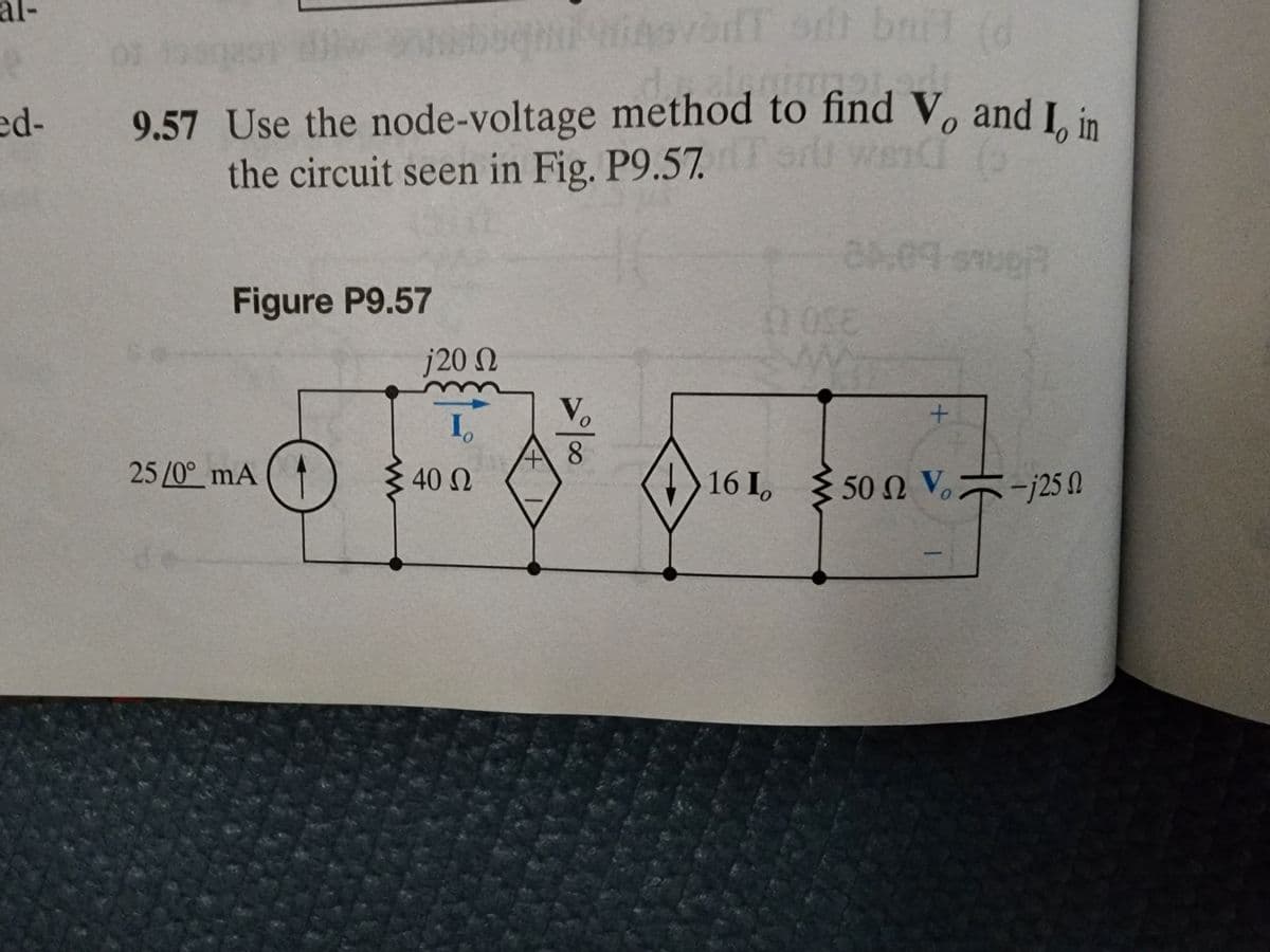 ed-
01 1300
svörf sit bail (d
elegir
9.57 Use the node-voltage method to find V, and I, in
the circuit seen in Fig. P9.57. Ten
Figure P9.57
25/0° mA (1
j20 Ω
Io
40 Ω
> 100
16 I。
20.09-supp
+
50 2 V-125 N
Ω