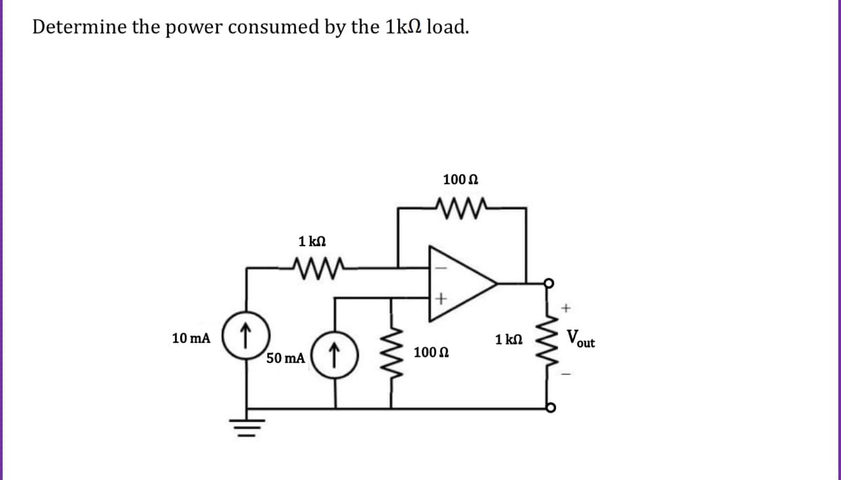 Determine the power consumed by the 1k2 load.
100 N
1 kn
↑
50 mA ( T
10 mA
1 kn
V.
out
100 N
