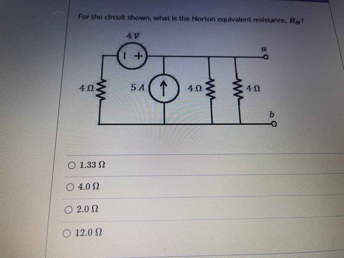 For the circuit shown, what is the Norton equivalent resistance, RN?
4 V
a.
5 A(1
40
40
40
O 1.33 N
O 4.0 N
O 2.0 N
12.0 N
