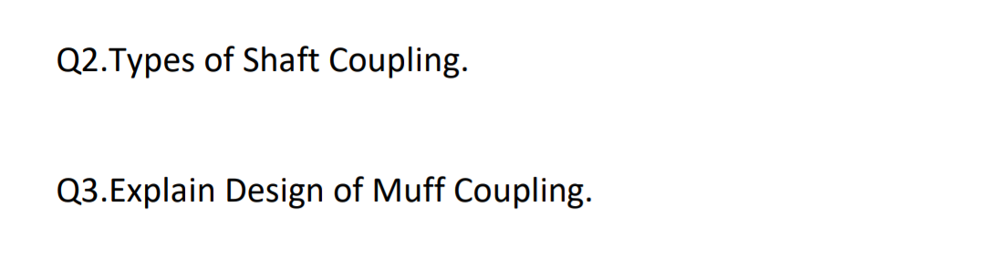 Q2.Types of Shaft Coupling.
Q3.Explain Design of Muff Coupling.
