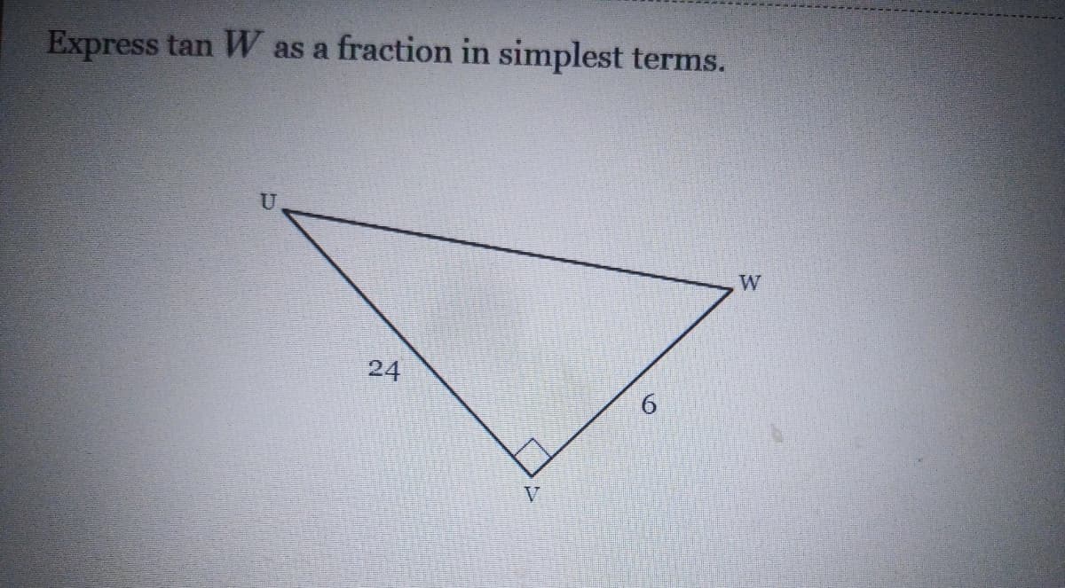 Express tan W as a fraction in simplest terms.
W
24
V
