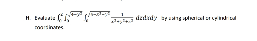 H. Evaluate S So
coordinates.
1
x²+y²+z²
dzdxdy by using spherical or cylindrical