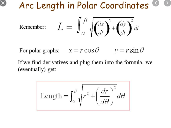 Arc Length in Polar Coordinates
dx'
L =
Remember:
dt
dt
dt
x =r cose
For polar graphs:
y =r sin 0
If we find derivatives and plug them into the formula, we
(eventually) get:
Length = {" * +()
dr
de
