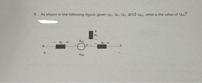 6. As shown in the following figure, given U₁, U2, U3, and Ust, what is the value of Uab?
a
U₁ +
U₁1
Uab
+
+
U₂
4₂ +
b