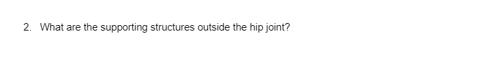 2. What are the supporting structures outside the hip joint?