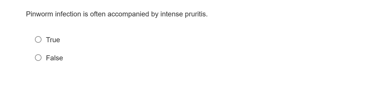 Pinworm infection is often accompanied by intense pruritis.
True
False