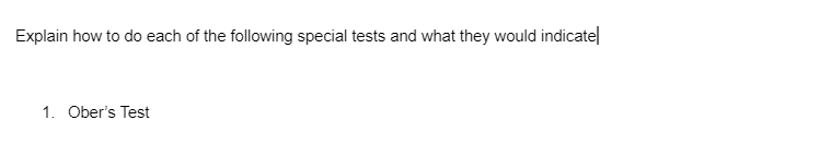 Explain how to do each of the following special tests and what they would indicatel
1. Ober's Test