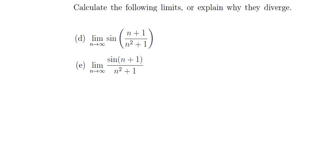 Calculate the following limits, or explain why they diverge.
(d) lim sin
n→∞
(e) lim
n→∞
n
(2+1)
sin(n+1)
n² + 1