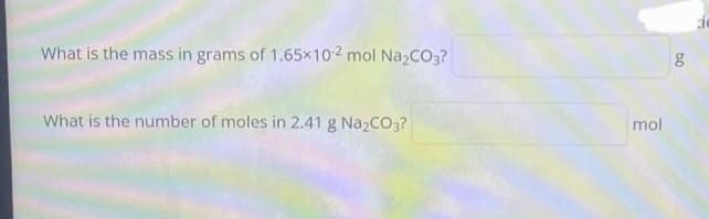 What is the mass in grams of 1.65x10-2 mol Na₂CO3?
What is the number of moles in 2.41 g Na₂CO3?
mol
bo