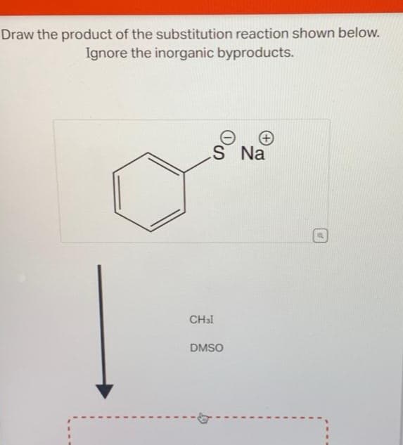 Draw the product of the substitution reaction shown below.
Ignore the inorganic byproducts.
S Na
CH3I
DMSO
I
I
I
I